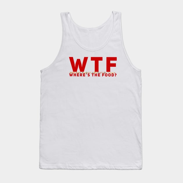 WTF - Where’s The Food? Tank Top by TimelessJourney